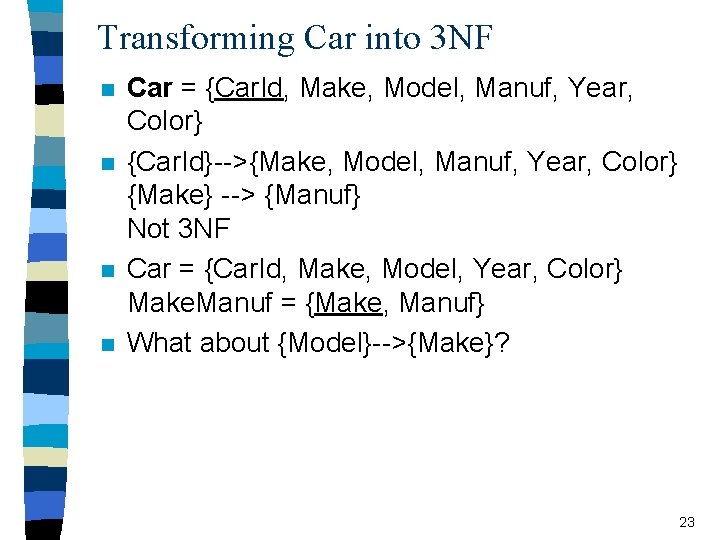 Transforming Car into 3 NF n n Car = {Car. Id, Make, Model, Manuf,