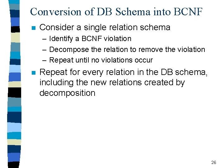 Conversion of DB Schema into BCNF n Consider a single relation schema – Identify