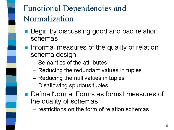 Functional Dependencies and Normalization n n Begin by discussing good and bad relation schemas