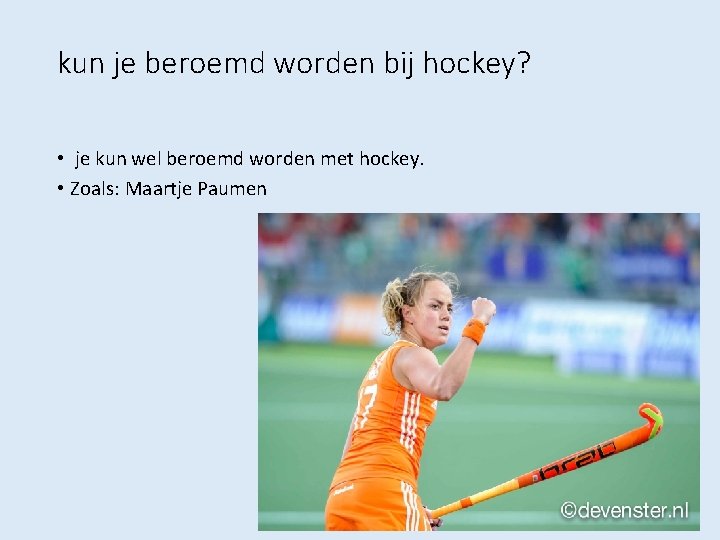 kun je beroemd worden bij hockey? • je kun wel beroemd worden met hockey.