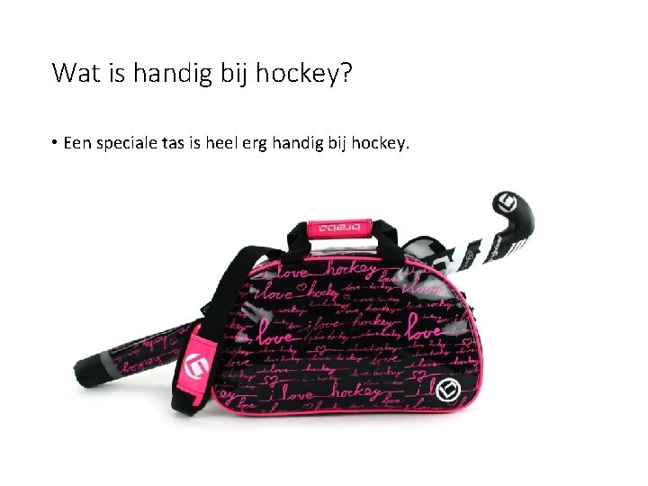 Wat is handig bij hockey? • Een speciale tas is heel erg handig bij