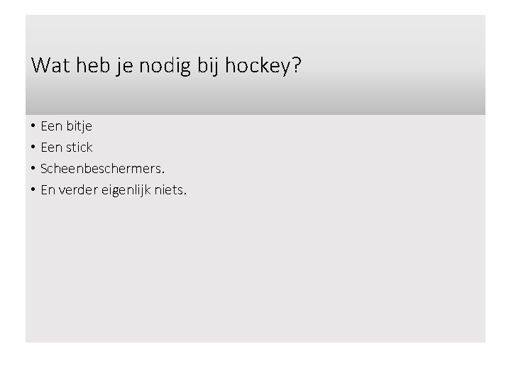 Wat heb je nodig bij hockey? • Een bitje • Een stick • Scheenbeschermers.