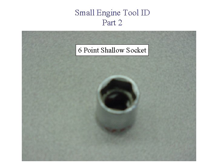 Small Engine Tool ID Part 2 6 Point Shallow Socket 