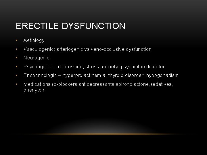 ERECTILE DYSFUNCTION • Aetiology • Vasculogenic: arteriogenic vs veno-occlusive dysfunction • Neurogenic • Psychogenic