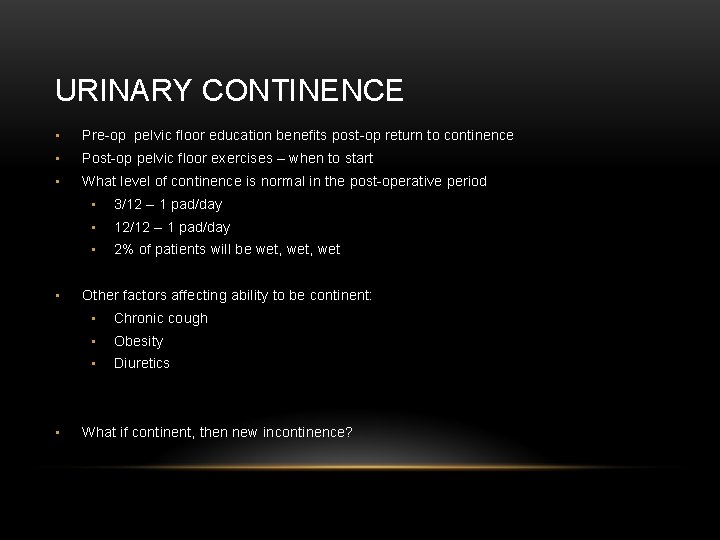 URINARY CONTINENCE • Pre-op pelvic floor education benefits post-op return to continence • Post-op