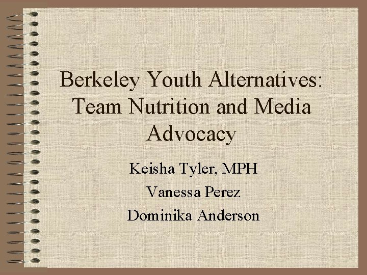 Berkeley Youth Alternatives: Team Nutrition and Media Advocacy Keisha Tyler, MPH Vanessa Perez Dominika