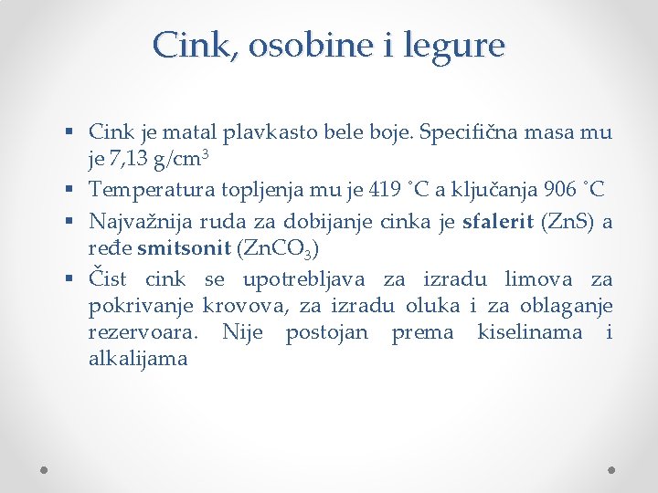 Cink, osobine i legure § Cink je matal plavkasto bele boje. Specifična masa mu Cink, osobine i legure § Cink je matal plavkasto bele boje. Specifična masa mu