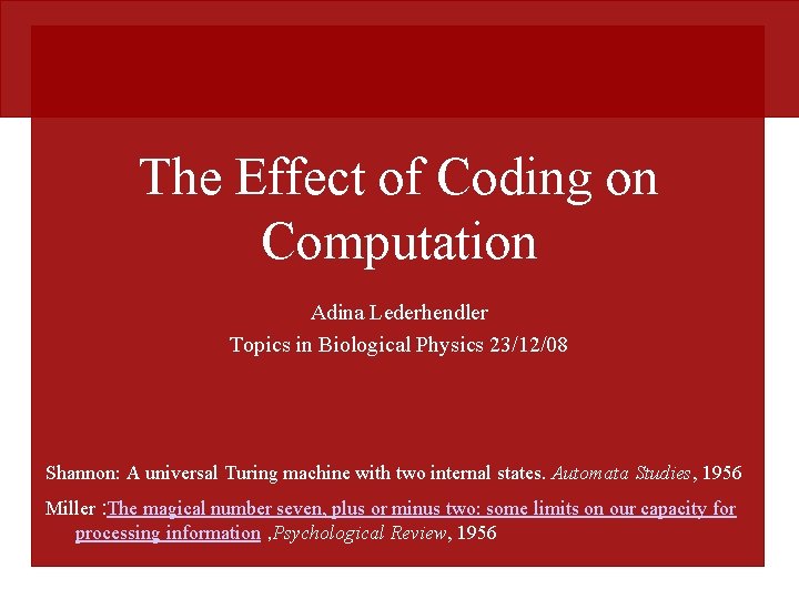 The Effect of Coding on Computation Adina Lederhendler Topics in Biological Physics 23/12/08 Shannon: