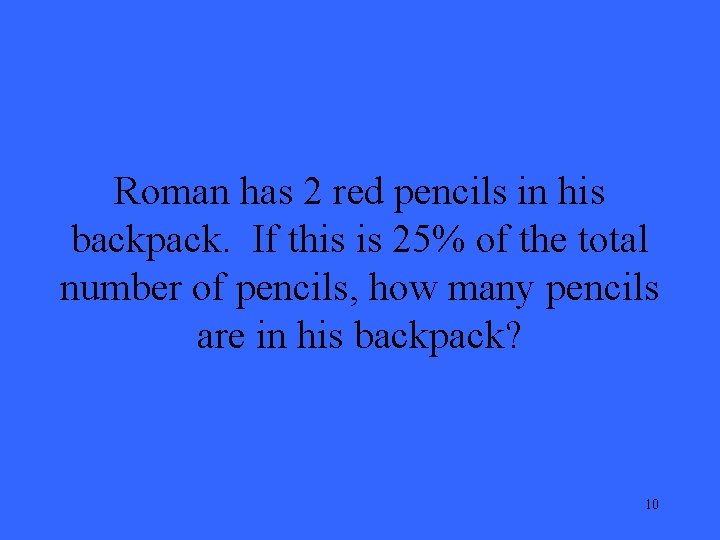 Roman has 2 red pencils in his backpack. If this is 25% of the