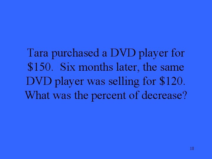 Tara purchased a DVD player for $150. Six months later, the same DVD player