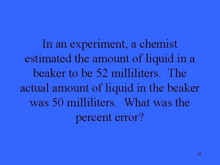 In an experiment, a chemist estimated the amount of liquid in a beaker to