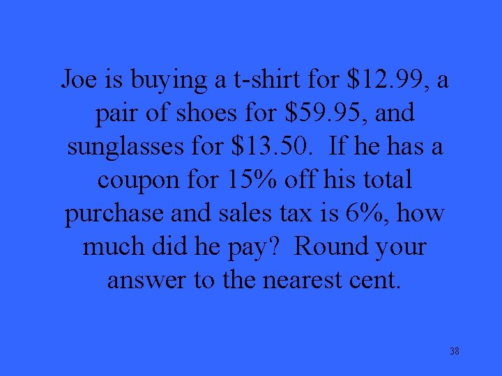 Joe is buying a t-shirt for $12. 99, a pair of shoes for $59.