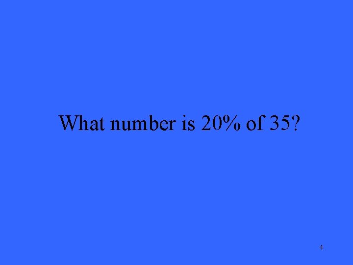 What number is 20% of 35? 4 