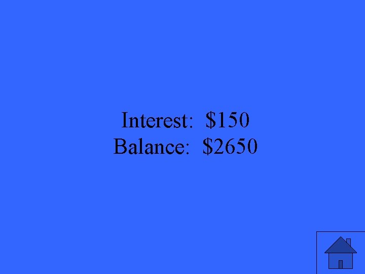 Interest: $150 Balance: $2650 45 
