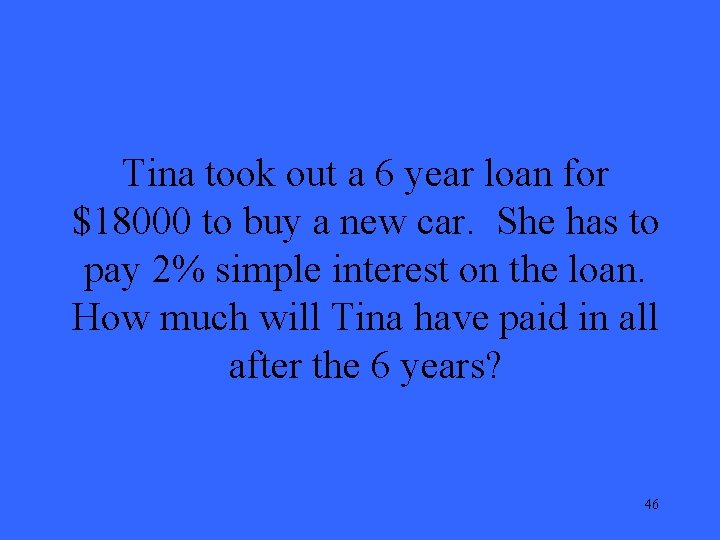 Tina took out a 6 year loan for $18000 to buy a new car.