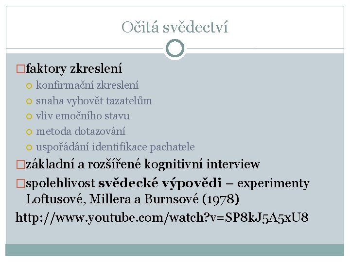Očitá svědectví �faktory zkreslení konfirmační zkreslení snaha vyhovět tazatelům vliv emočního stavu metoda dotazování