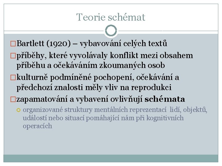 Teorie schémat �Bartlett (1920) – vybavování celých textů �příběhy, které vyvolávaly konflikt mezi obsahem