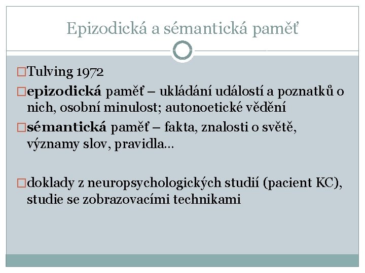 Epizodická a sémantická paměť �Tulving 1972 �epizodická paměť – ukládání událostí a poznatků o