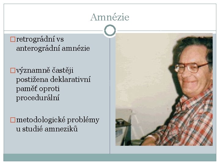 Amnézie �retrográdní vs anterográdní amnézie �významně častěji postižena deklarativní paměť oproti procedurální �metodologické problémy