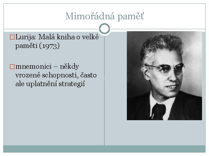 Mimořádná paměť �Lurija: Malá kniha o velké paměti (1973) �mnemonici – někdy vrozené schopnosti,