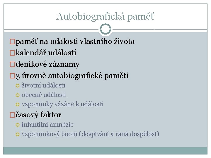 Autobiografická paměť �paměť na události vlastního života �kalendář událostí �deníkové záznamy � 3 úrovně