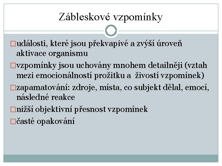 Zábleskové vzpomínky �události, které jsou překvapivé a zvýší úroveň aktivace organismu �vzpomínky jsou uchovány