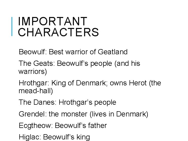 IMPORTANT CHARACTERS Beowulf: Best warrior of Geatland The Geats: Beowulf’s people (and his warriors)