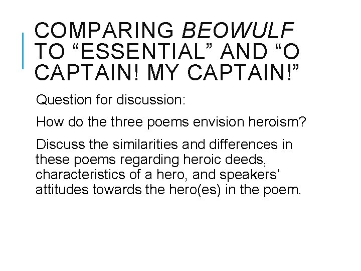 COMPARING BEOWULF TO “ESSENTIAL” AND “O CAPTAIN! MY CAPTAIN!” Question for discussion: How do