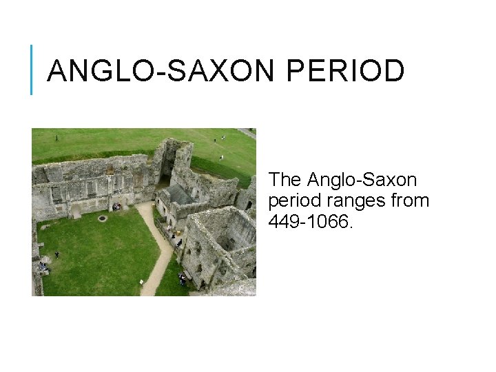 ANGLO-SAXON PERIOD The Anglo-Saxon period ranges from 449 -1066. 