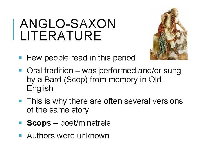 ANGLO-SAXON LITERATURE § Few people read in this period § Oral tradition – was