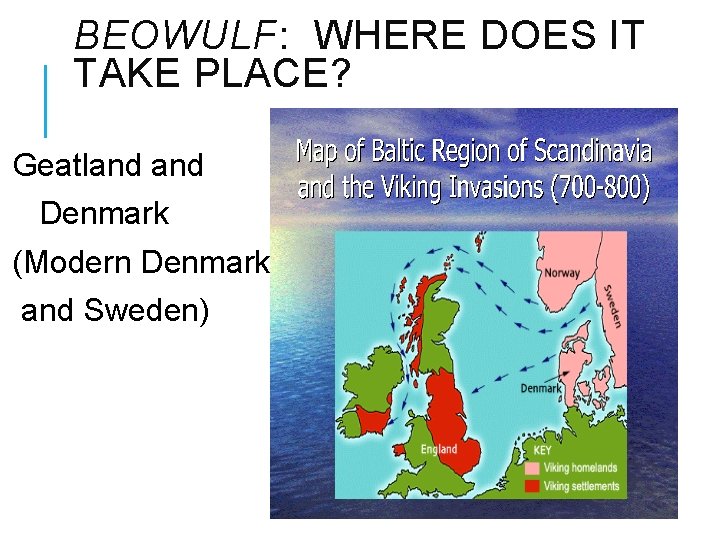 BEOWULF: WHERE DOES IT TAKE PLACE? Geatland Denmark (Modern Denmark and Sweden) 