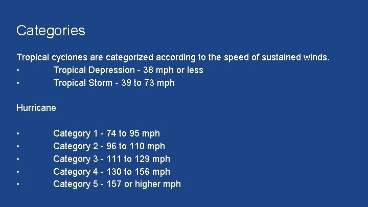 Categories Tropical cyclones are categorized according to the speed of sustained winds. • Tropical