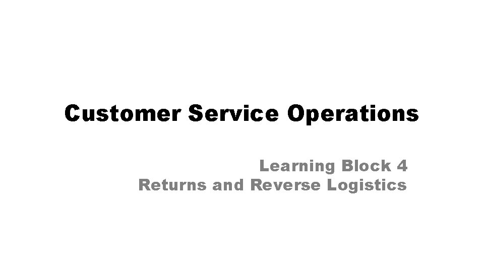 Customer Service Operations Learning Block 4 Returns and Reverse Logistics 