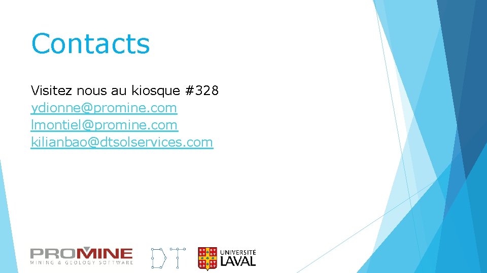 Contacts Visitez nous au kiosque #328 ydionne@promine. com lmontiel@promine. com kilianbao@dtsolservices. com 