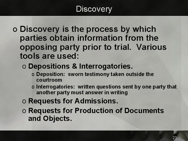 Discovery o Discovery is the process by which parties obtain information from the opposing