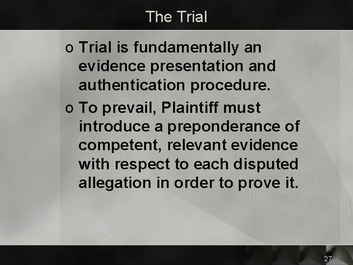 The Trial o Trial is fundamentally an evidence presentation and authentication procedure. o To