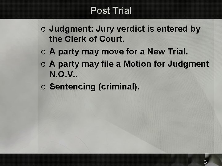 Post Trial o Judgment: Jury verdict is entered by the Clerk of Court. o