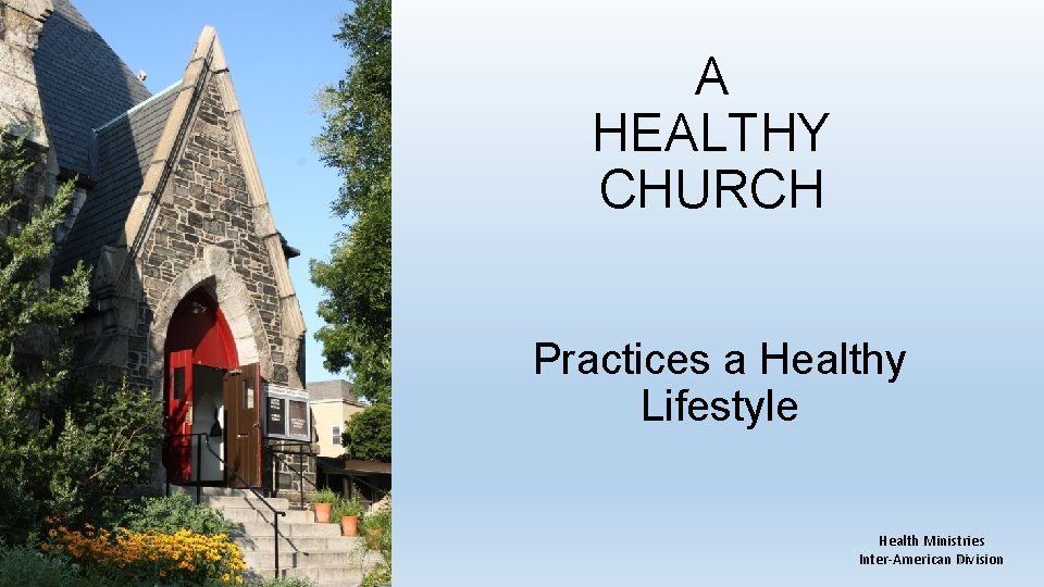 A HEALTHY CHURCH Practices a Healthy Lifestyle Health Ministries 1 Inter-American Division 