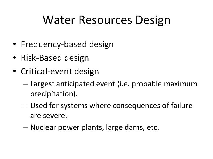 Water Resources Design • Frequency-based design • Risk-Based design • Critical-event design – Largest