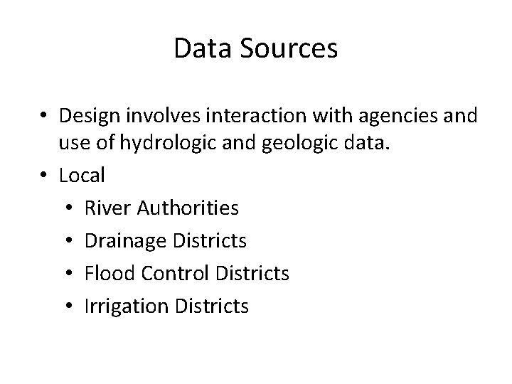 Data Sources • Design involves interaction with agencies and use of hydrologic and geologic