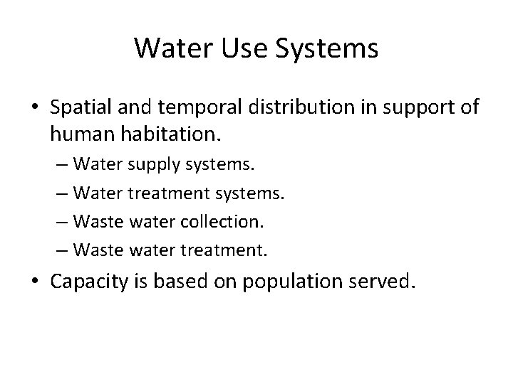 Water Use Systems • Spatial and temporal distribution in support of human habitation. –