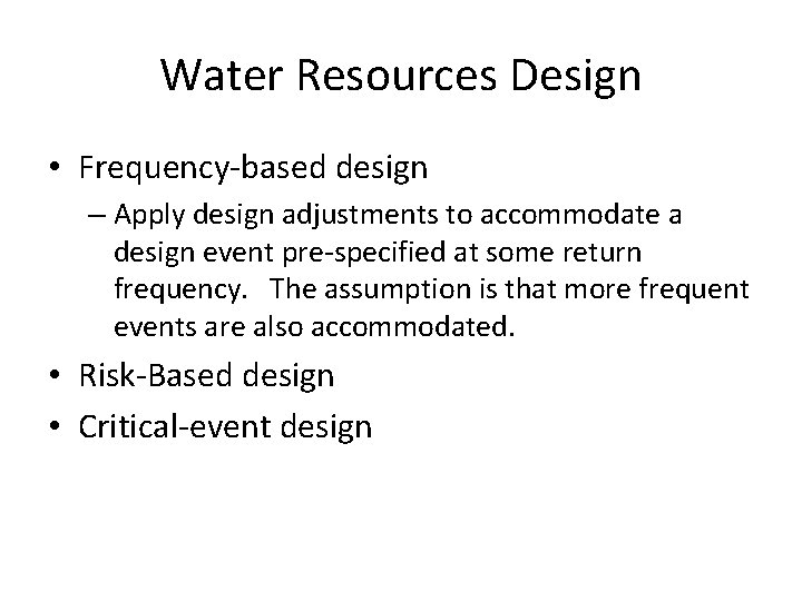 Water Resources Design • Frequency-based design – Apply design adjustments to accommodate a design