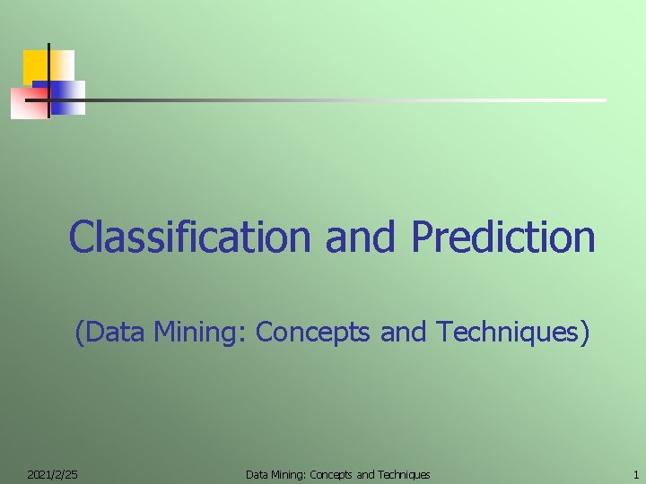 Classification and Prediction (Data Mining: Concepts and Techniques) 2021/2/25 Data Mining: Concepts and Techniques