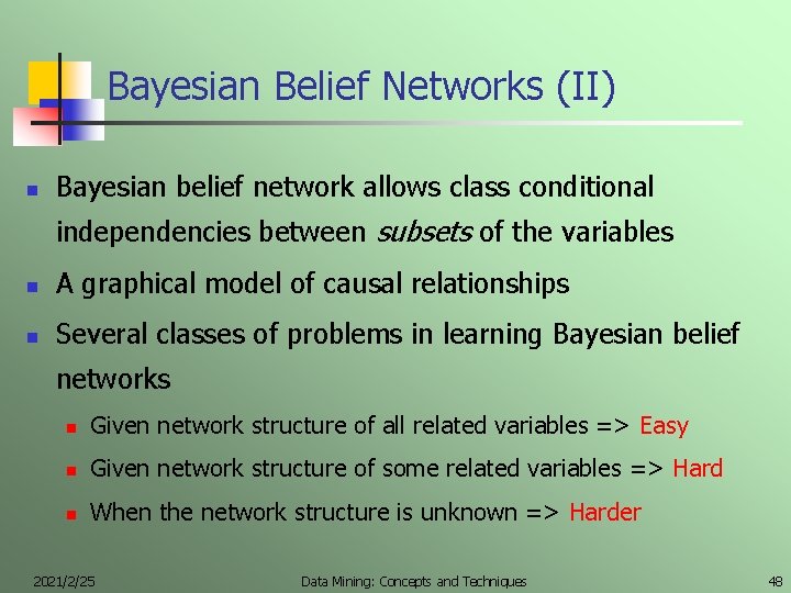 Bayesian Belief Networks (II) n Bayesian belief network allows class conditional independencies between subsets