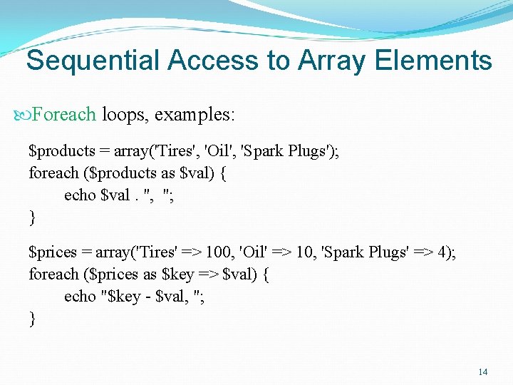 Sequential Access to Array Elements Foreach loops, examples: $products = array('Tires', 'Oil', 'Spark Plugs');