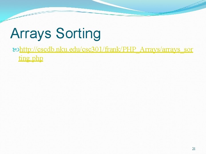 Arrays Sorting http: //cscdb. nku. edu/csc 301/frank/PHP_Arrays/arrays_sor ting. php 21 