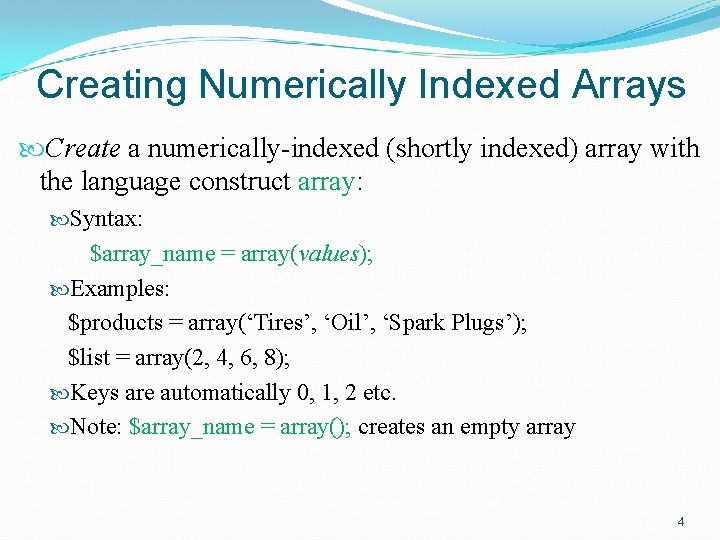 Creating Numerically Indexed Arrays Create a numerically-indexed (shortly indexed) array with the language construct