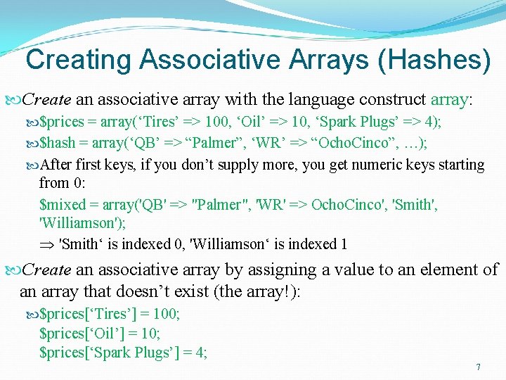 Creating Associative Arrays (Hashes) Create an associative array with the language construct array: $prices