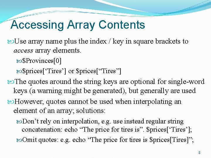 Accessing Array Contents Use array name plus the index / key in square brackets