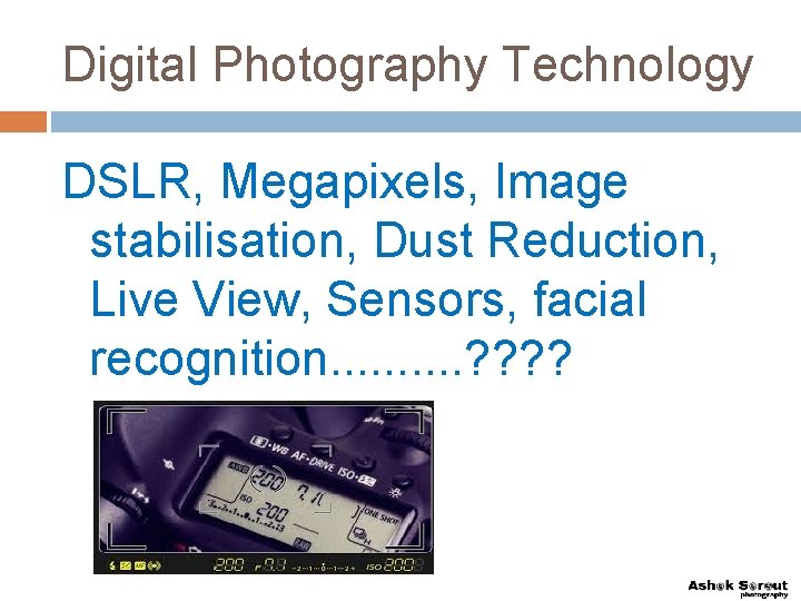 Digital Photography Technology DSLR, Megapixels, Image stabilisation, Dust Reduction, Live View, Sensors, facial recognition.